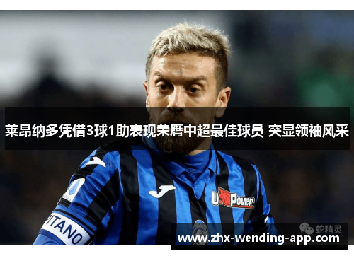 莱昂纳多凭借3球1助表现荣膺中超最佳球员 突显领袖风采 莱昂纳多凭借3球1助表现荣膺中超最佳球员 突显领袖风采