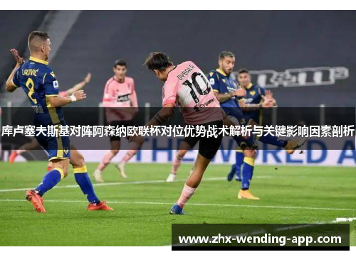 库卢塞夫斯基对阵阿森纳欧联杯对位优势战术解析与关键影响因素剖析 库卢塞夫斯基对阵阿森纳欧联杯对位优势战术解析与关键影响因素剖析